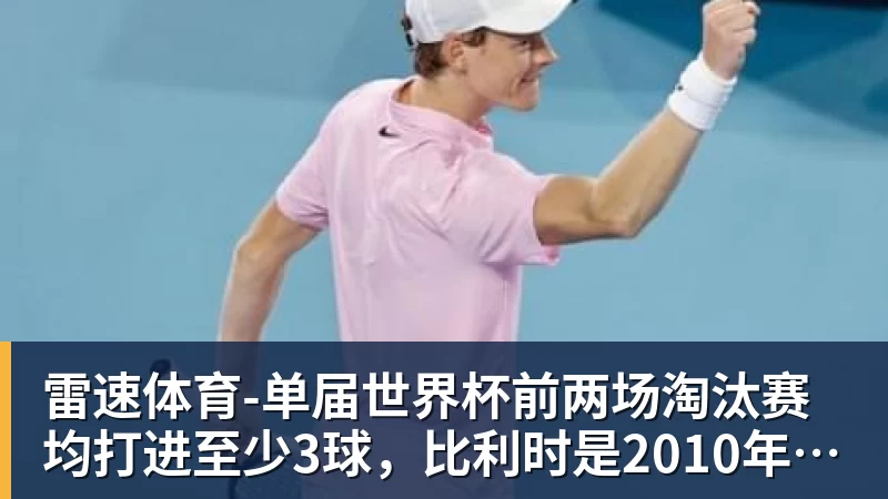-单届世界杯前两场淘汰赛均打进至少3球，比利时是2010年以来首队