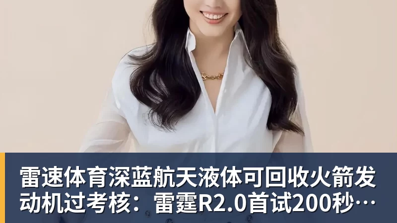 深蓝航天液体可回收火箭发动机过考核：雷霆R2.0首试200秒、推力升至30吨级