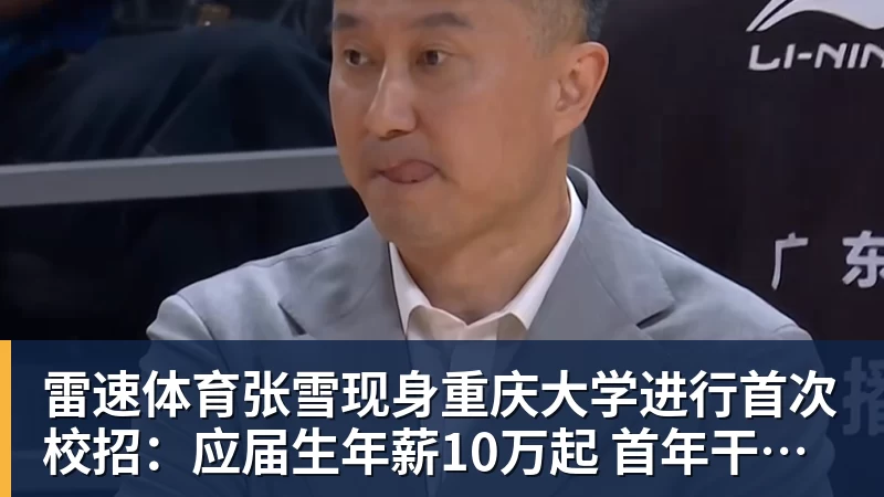 张雪现身重庆大学进行首次校招：应届生年薪10万起 首年干到前10%可涨薪50%